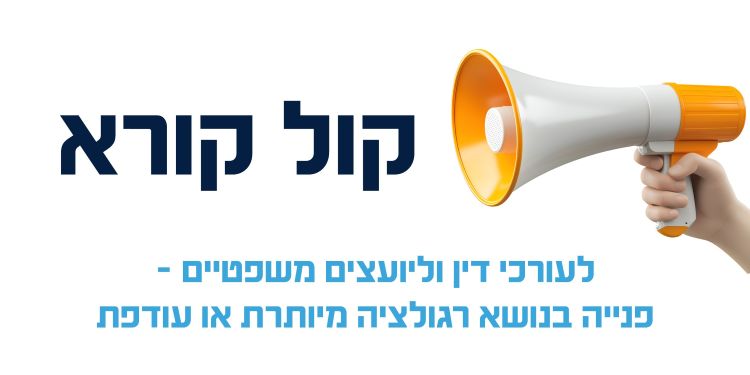 קול קורא לעורכי דין וליועצים משפטיים - פנייה בנושא רגולציה מיותרת או עודפת